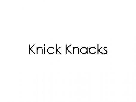 Knick Knacks